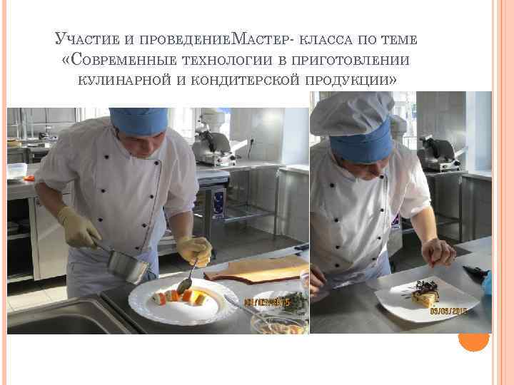 УЧАСТИЕ И ПРОВЕДЕНИЕМАСТЕР- КЛАССА ПО ТЕМЕ «СОВРЕМЕННЫЕ ТЕХНОЛОГИИ В ПРИГОТОВЛЕНИИ КУЛИНАРНОЙ И КОНДИТЕРСКОЙ ПРОДУКЦИИ»