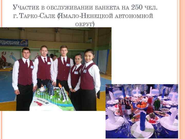 УЧАСТИЕ В ОБСЛУЖИВАНИИ БАНКЕТА НА 250 ЧЕЛ. Г. ТАРКО-САЛЕ (ЯМАЛО-НЕНЕЦКОЙ АВТОНОМНОЙ ОКРУГ) 