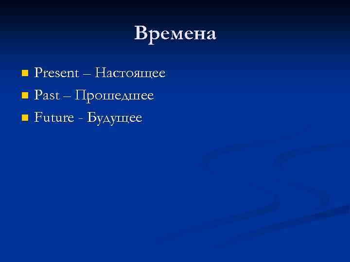 Времена Present – Настоящее n Past – Прошедшее n Future - Будущее n 