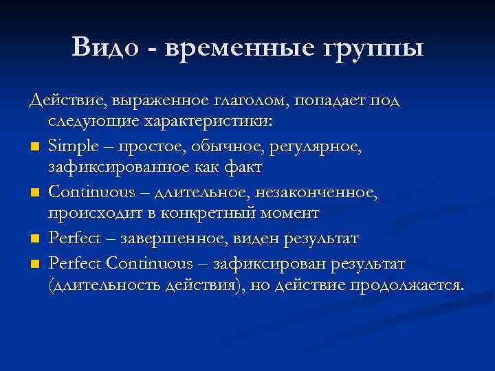 Видо - временные группы Действие, выраженное глаголом, попадает под следующие характеристики: n Simple –