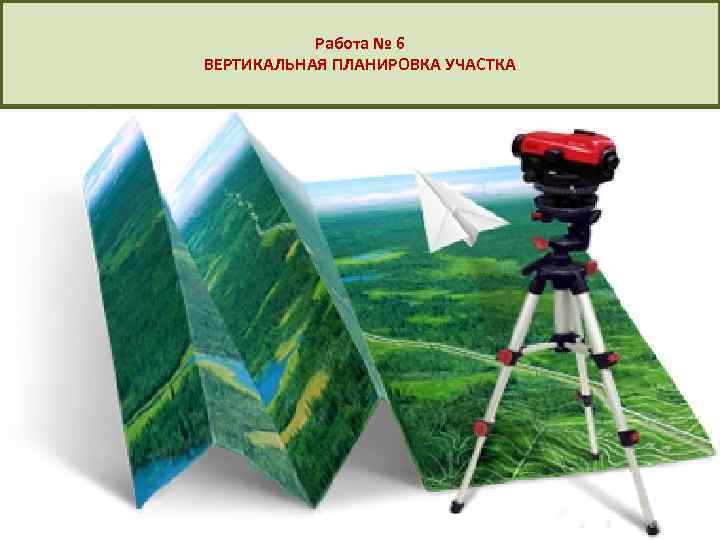 Работа № 6 ВЕРТИКАЛЬНАЯ ПЛАНИРОВКА УЧАСТКА 