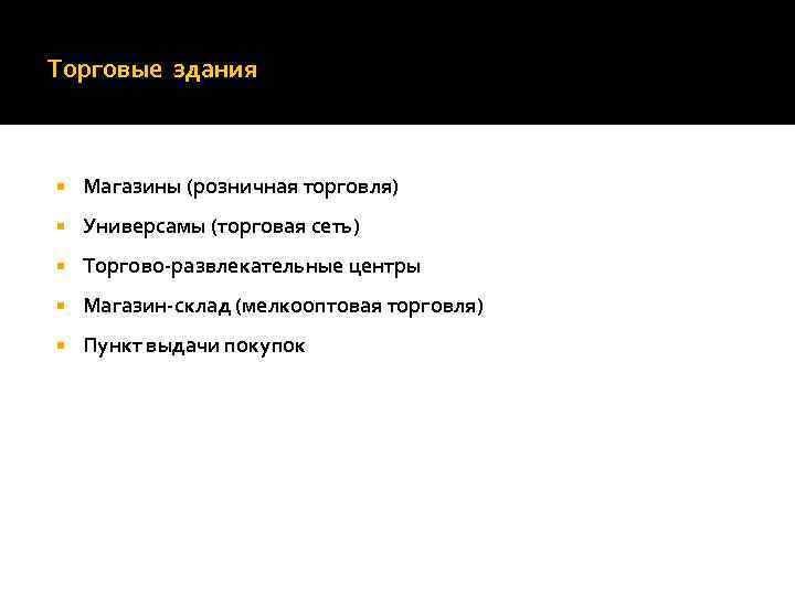 Торговые здания Магазины (розничная торговля) Универсамы (торговая сеть) Торгово-развлекательные центры Магазин-склад (мелкооптовая торговля) Пункт