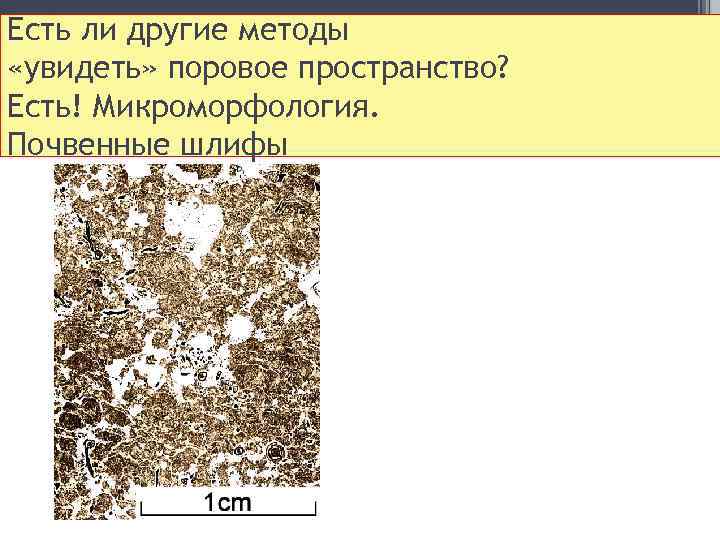 Есть ли другие методы «увидеть» поровое пространство? Есть! Микроморфология. Почвенные шлифы 