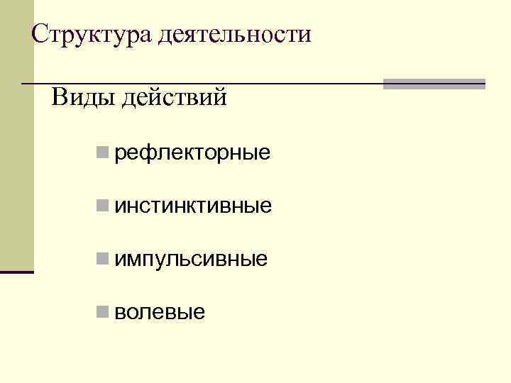 Структура деятельности Виды действий n рефлекторные n инстинктивные n импульсивные n волевые 