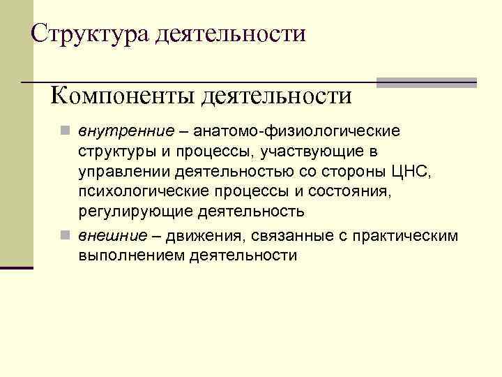 Структура деятельности Компоненты деятельности n внутренние – анатомо-физиологические структуры и процессы, участвующие в управлении