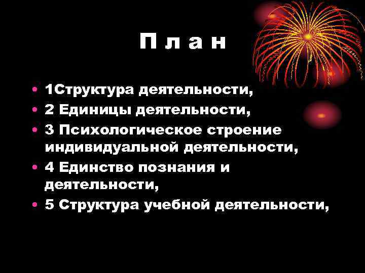 План • 1 Структура деятельности, • 2 Единицы деятельности, • 3 Психологическое строение индивидуальной