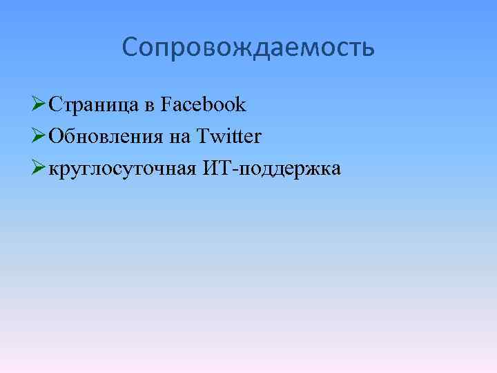 Сопровождаемость Ø Страница в Facebook Ø Обновления на Twitter Ø круглосуточная ИТ-поддержка 