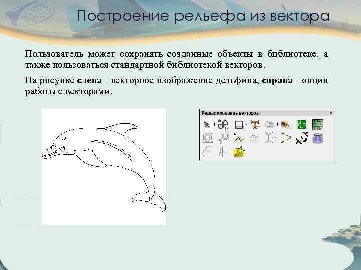 Построение рельефа из вектора Пользователь может сохранять созданные объекты в библиотеке, а также пользоваться