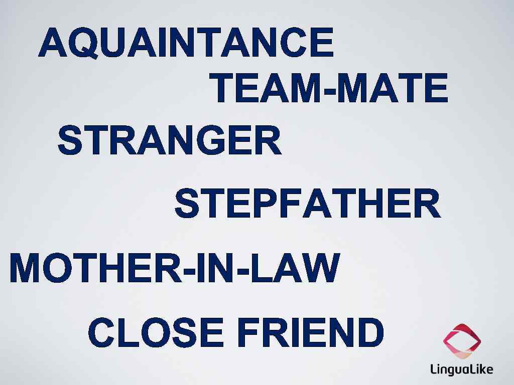 AQUAINTANCE TEAM-MATE STRANGER STEPFATHER MOTHER-IN-LAW CLOSE FRIEND 
