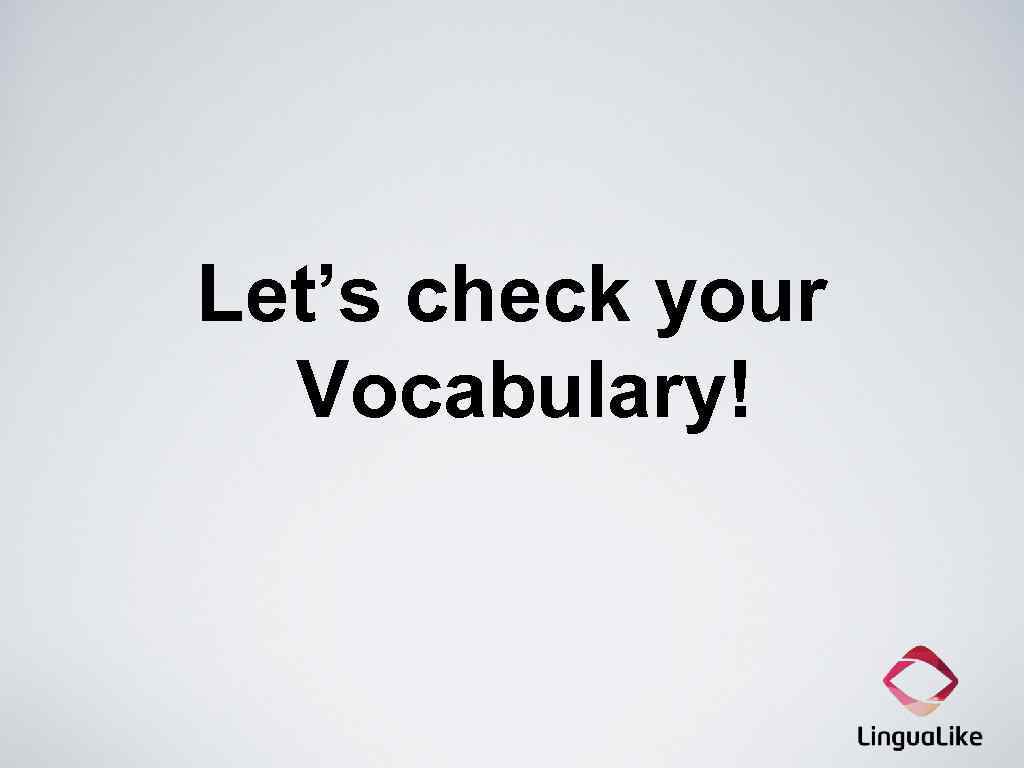 Let’s check your Vocabulary! 