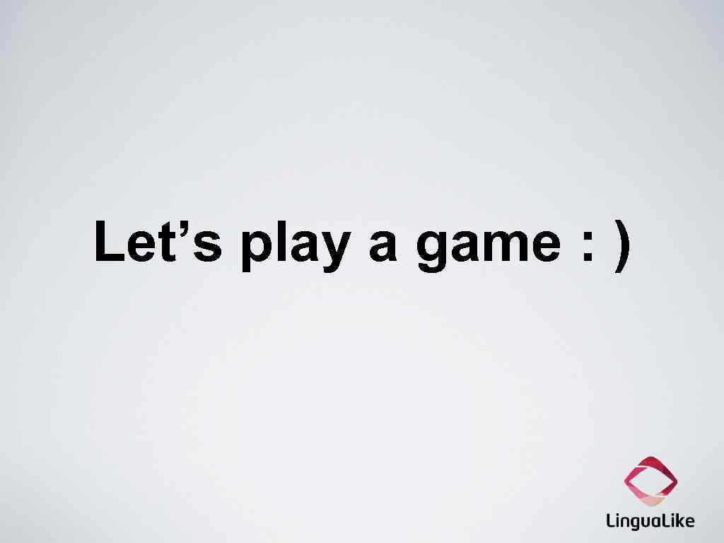 Let’s play a game : ) 
