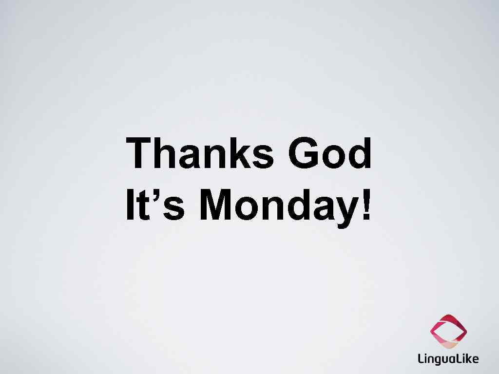 Thanks God It’s Monday! 