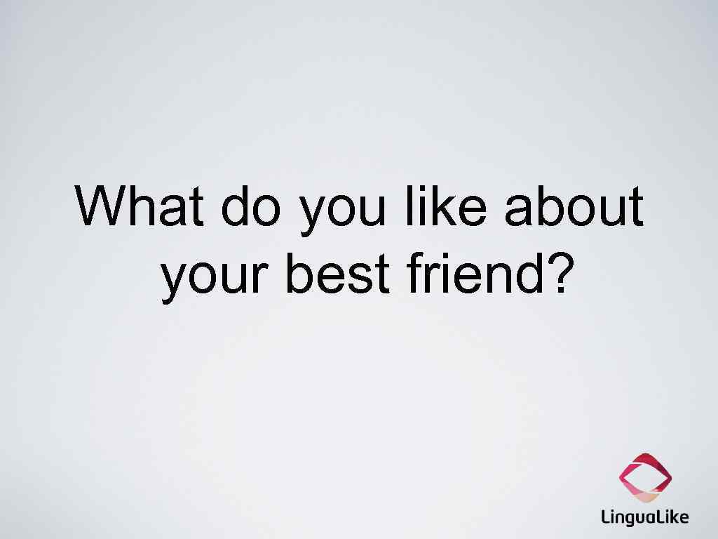 What do you like about your best friend? 