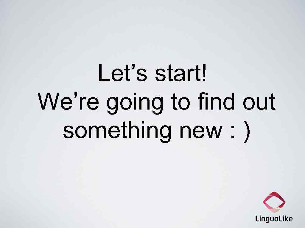 Let’s start! We’re going to find out something new : ) 