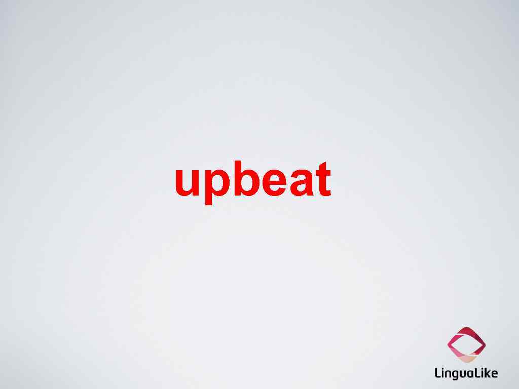 upbeat 