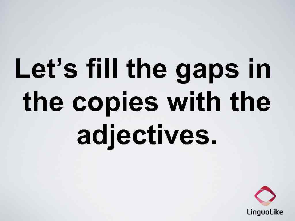 Let’s fill the gaps in the copies with the adjectives. 
