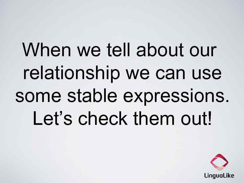 When we tell about our relationship we can use some stable expressions. Let’s check