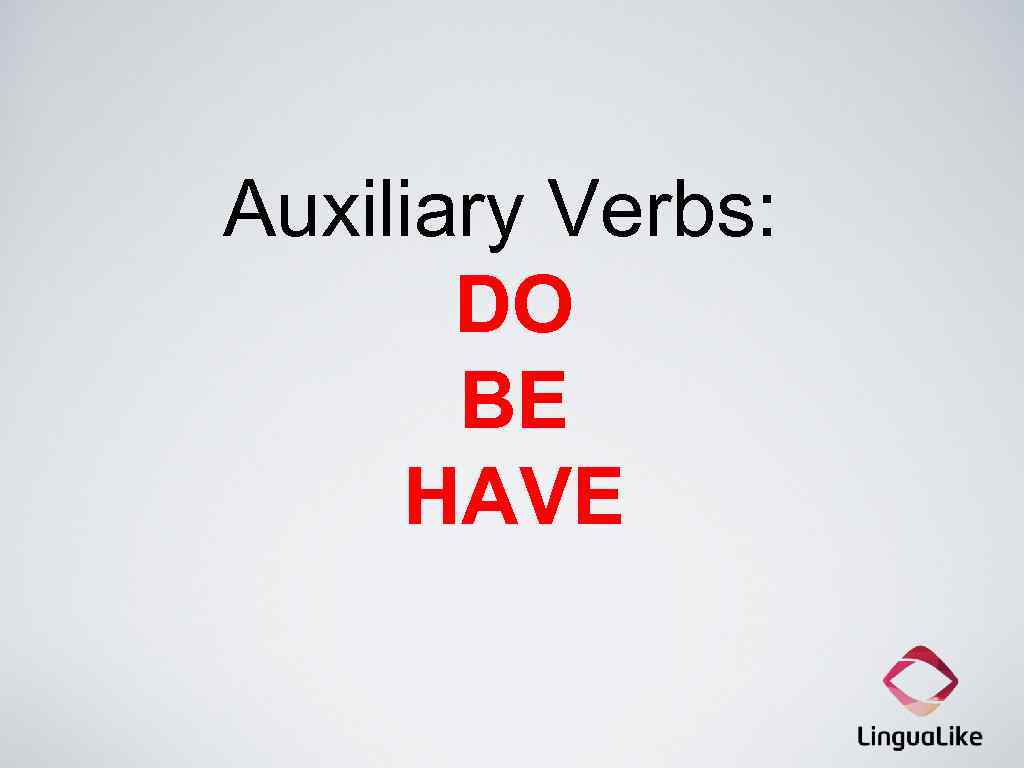 Auxiliary Verbs: DO BE HAVE 