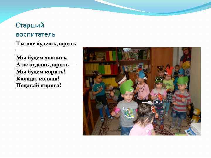 Старший воспитатель Ты нас будешь дарить — Мы будем хвалить, А не будешь дарить