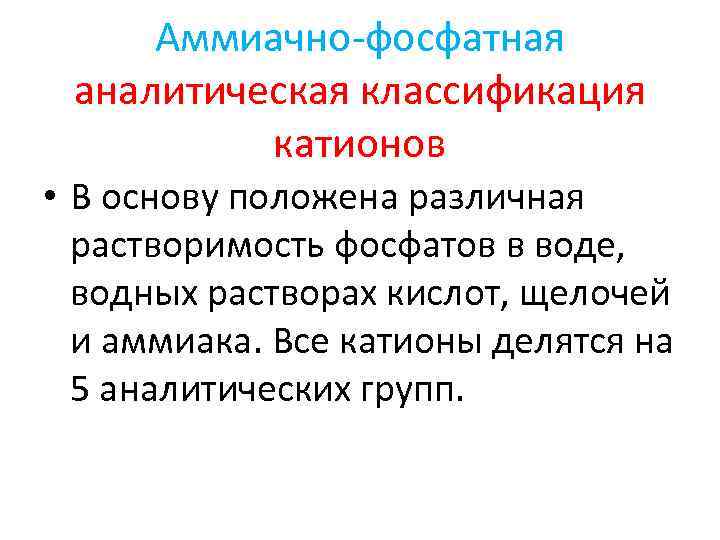 Аммиачно фосфатная аналитическая классификация катионов • В основу положена различная растворимость фосфатов в воде,