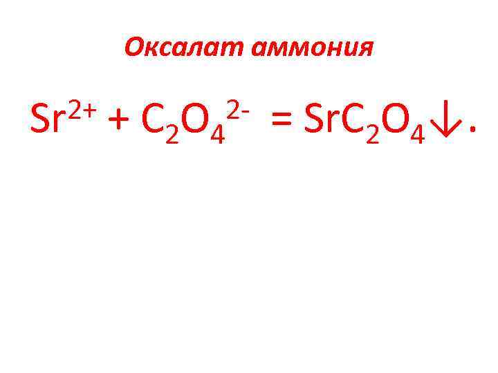 Оксалат аммония 2+ Sr + С 2 O 4 = Sr. C 2 O