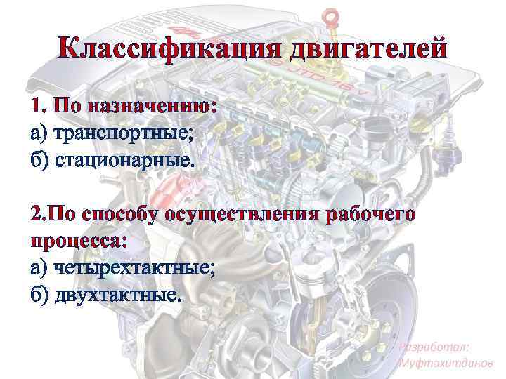 Классификация двигателей 1. По назначению: а) транспортные; б) стационарные. 2. По способу осуществления рабочего