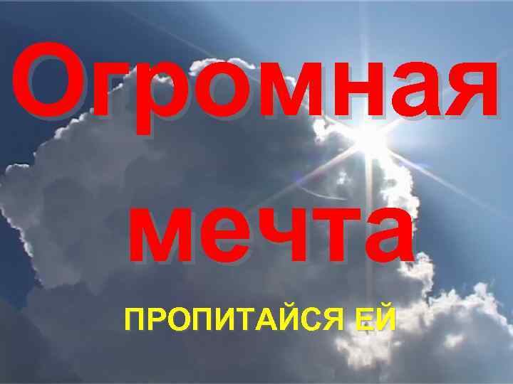 Огромная мечта ПРОПИТАЙСЯ ЕЙ 