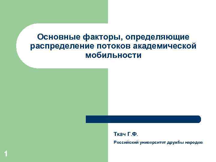 Основные факторы, определяющие распределение потоков академической мобильности Ткач Г. Ф. Российский университет дружбы народов