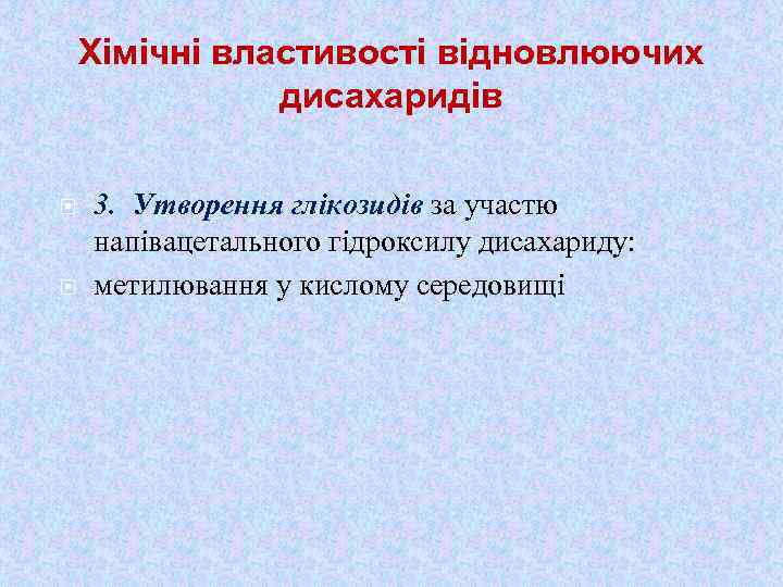 Хімічні властивості відновлюючих дисахаридів 3. Утворення глікозидів за участю напівацетального гідроксилу дисахариду: метилювання у