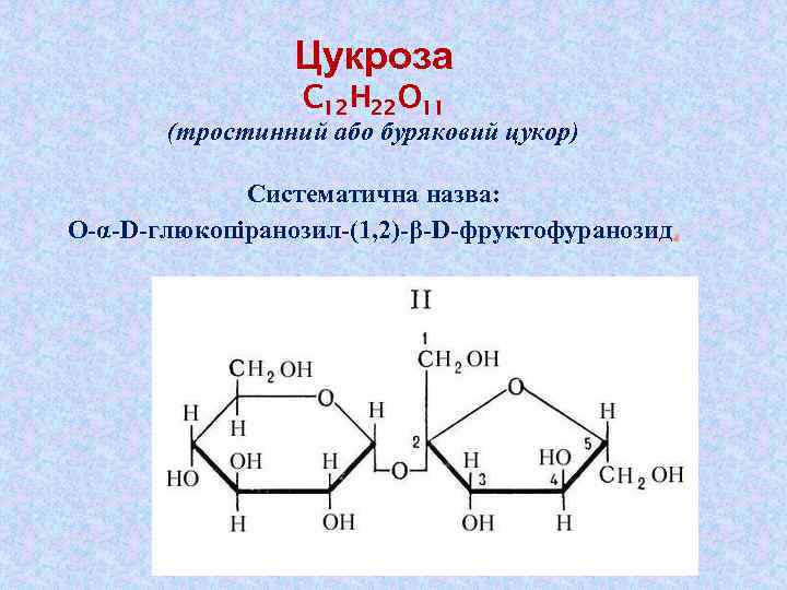 Цукроза C 12 H 22 O 11 (тростинний або буряковий цукор) Систематична назва: О-α-D-глюкопіранозил-(1,