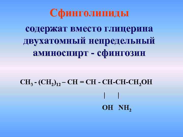 Cфинголипиды содержат вместо глицерина двухатомный непредельный аминоспирт - сфингозин CH 3 - (CH 2)12