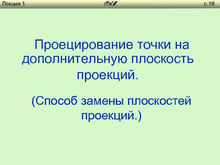 Лекция 1 OAM Проецирование точки на дополнительную плоскость проекций. (Способ замены плоскостей проекций. )