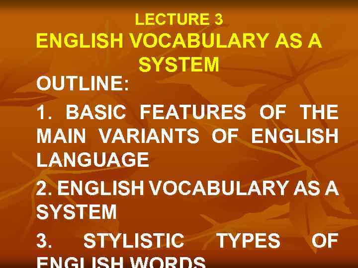 LECTURE 3 ENGLISH VOCABULARY AS A SYSTEM OUTLINE: 1. BASIC FEATURES OF THE MAIN