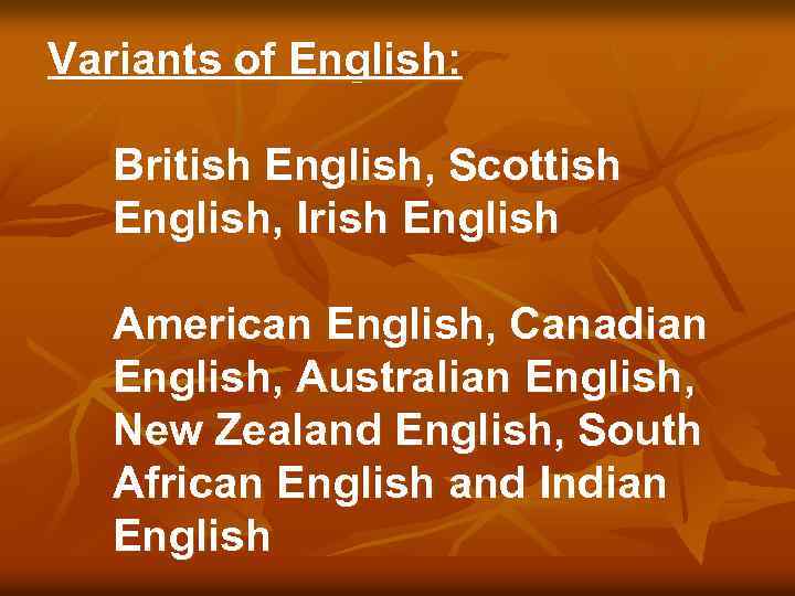 Variants of English: British English, Scottish English, Irish English American English, Canadian English, Australian