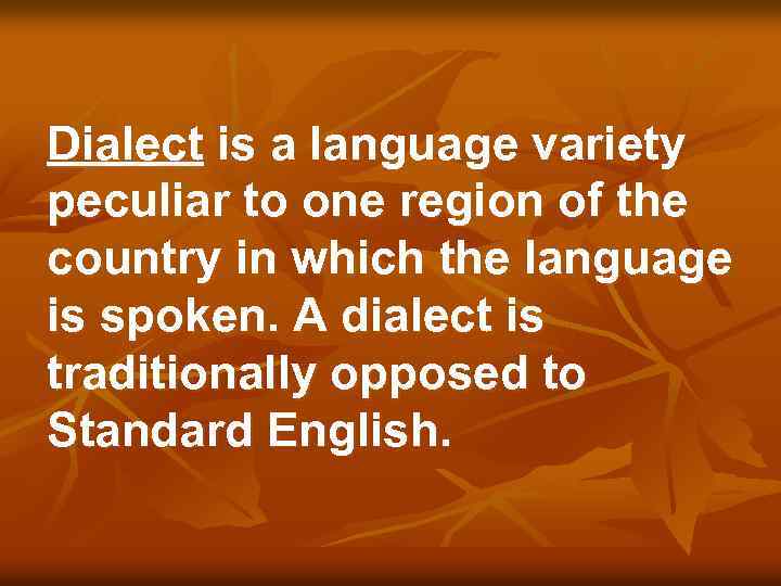 Dialect is a language variety peculiar to one region of the country in which