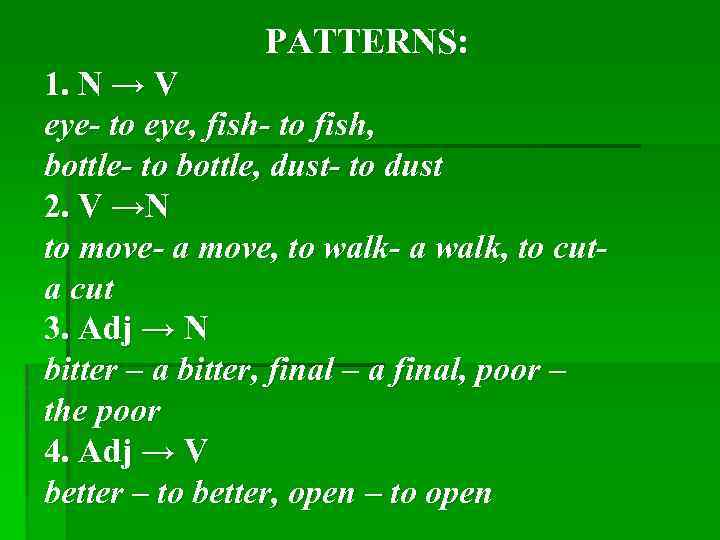 PATTERNS: 1. N → V eye- to eye, fish- to fish, bottle- to bottle,