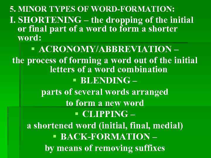 5. MINOR TYPES OF WORD-FORMATION: I. SHORTENING – the dropping of the initial or