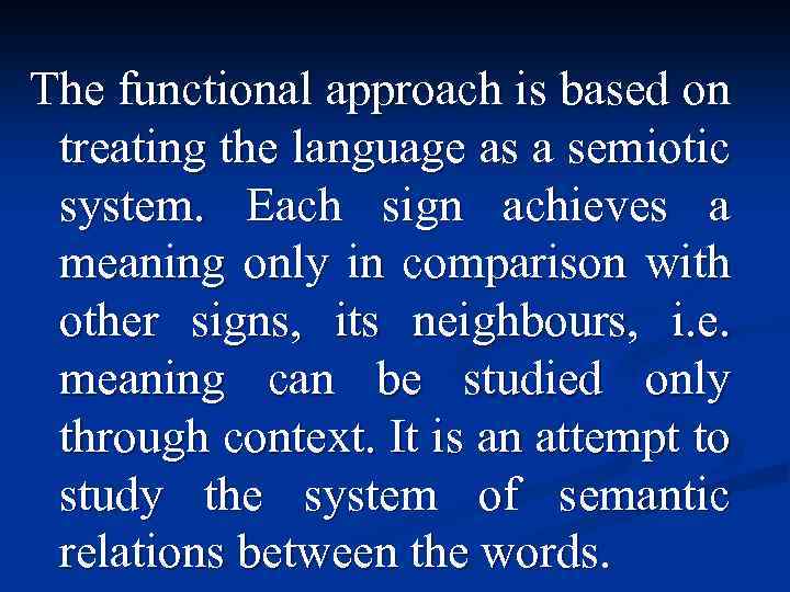 The functional approach is based on treating the language as a semiotic system. Each