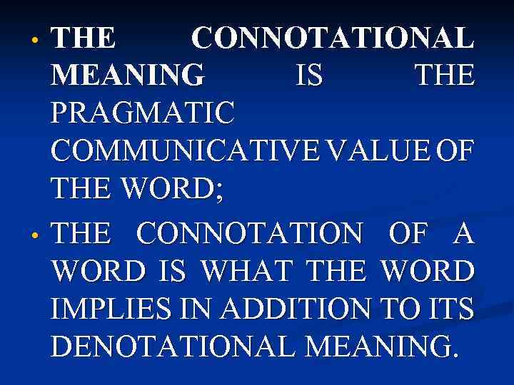  • • THE CONNOTATIONAL MEANING IS THE PRAGMATIC COMMUNICATIVE VALUE OF THE WORD;