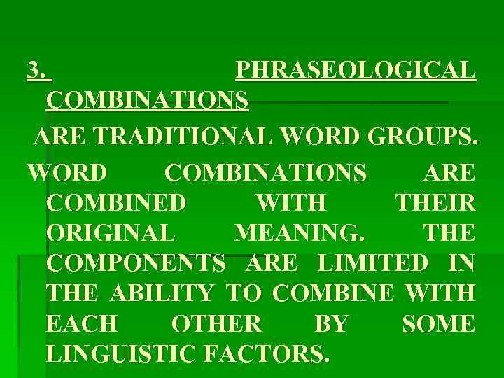 3. PHRASEOLOGICAL COMBINATIONS ARE TRADITIONAL WORD GROUPS. WORD COMBINATIONS ARE COMBINED WITH THEIR ORIGINAL