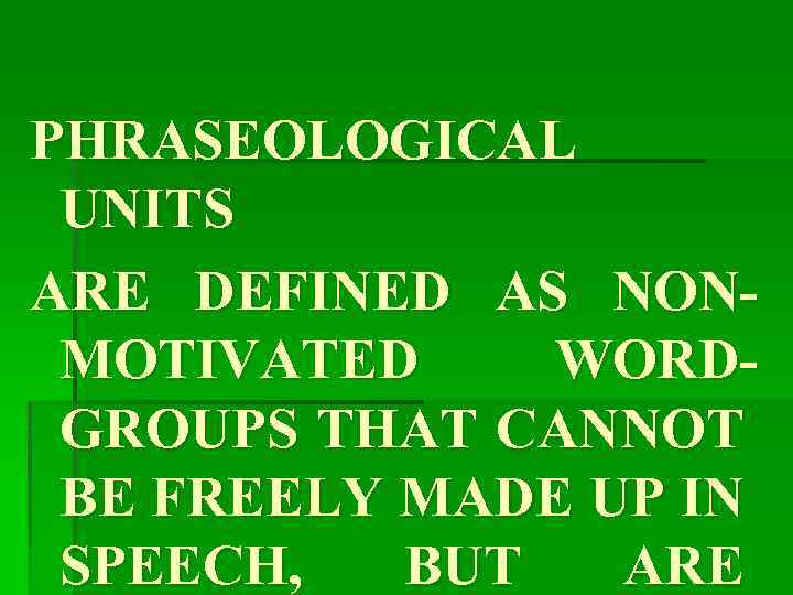 PHRASEOLOGICAL UNITS ARE DEFINED AS NONMOTIVATED WORDGROUPS THAT CANNOT BE FREELY MADE UP IN