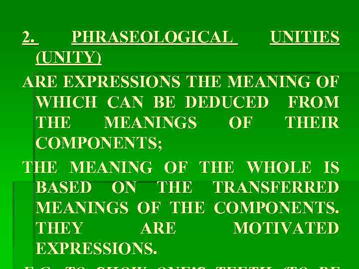 2. PHRASEOLOGICAL UNITIES (UNITY) ARE EXPRESSIONS THE MEANING OF WHICH CAN BE DEDUCED FROM