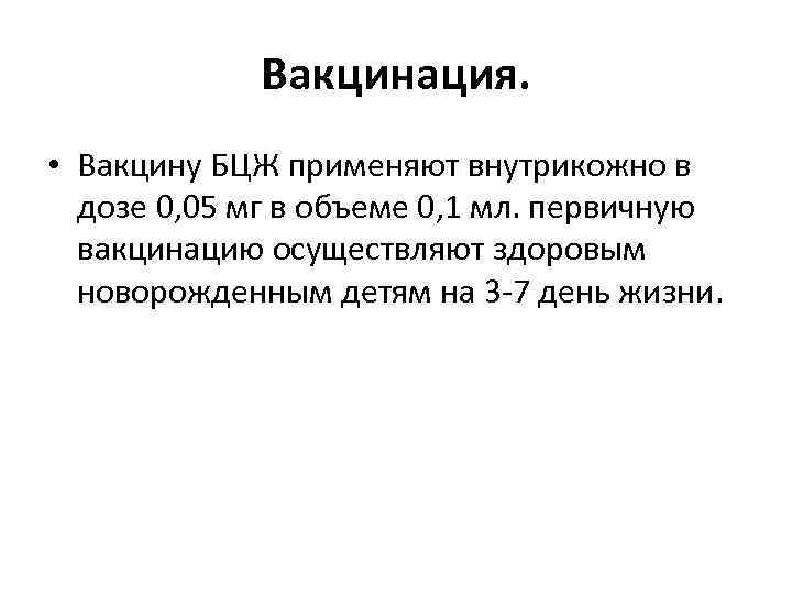 Вакцинация. • Вакцину БЦЖ применяют внутрикожно в дозе 0, 05 мг в объеме 0,