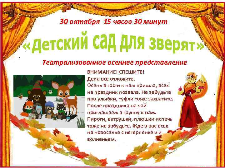 30 октября 15 часов 30 минут Театрализованное осеннее представление ВНИМАНИЕ! СПЕШИТЕ! Дела все отложите.