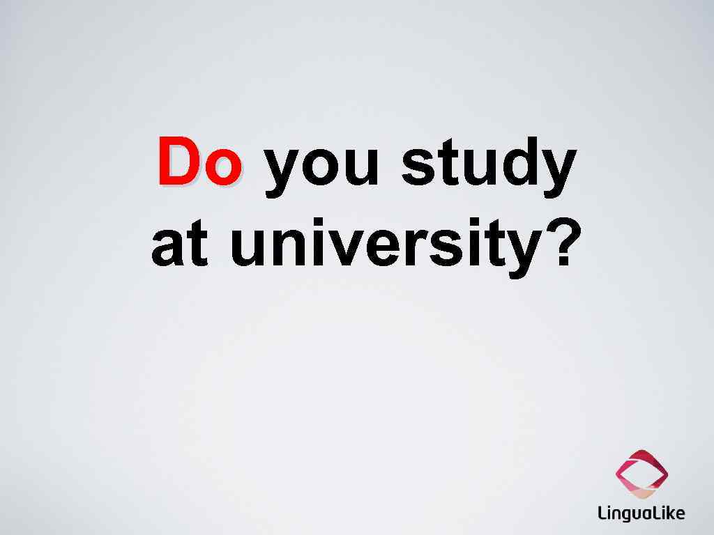 Do you study at university? 
