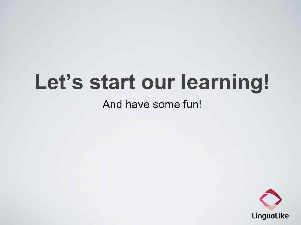Let’s start our learning! And have some fun! 