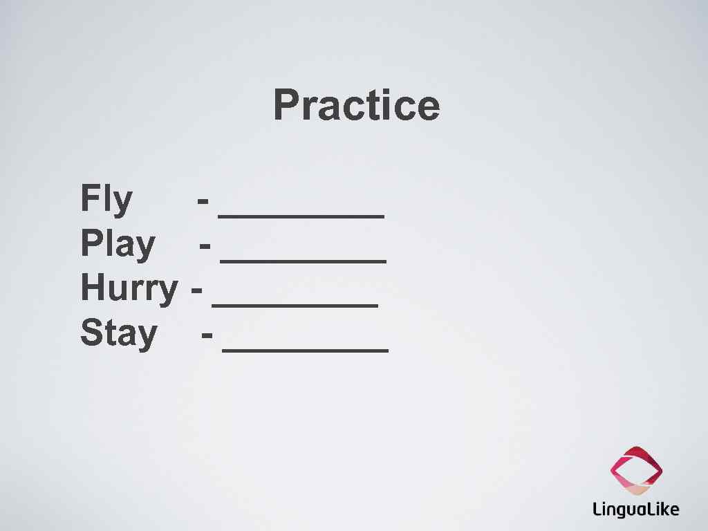 Practice Fly - ____ Play - ____ Hurry - ____ Stay - ____ 
