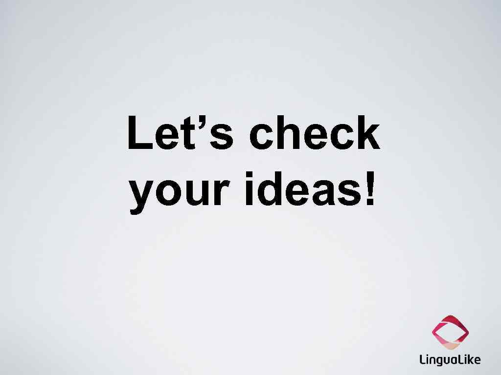 Let’s check your ideas! 