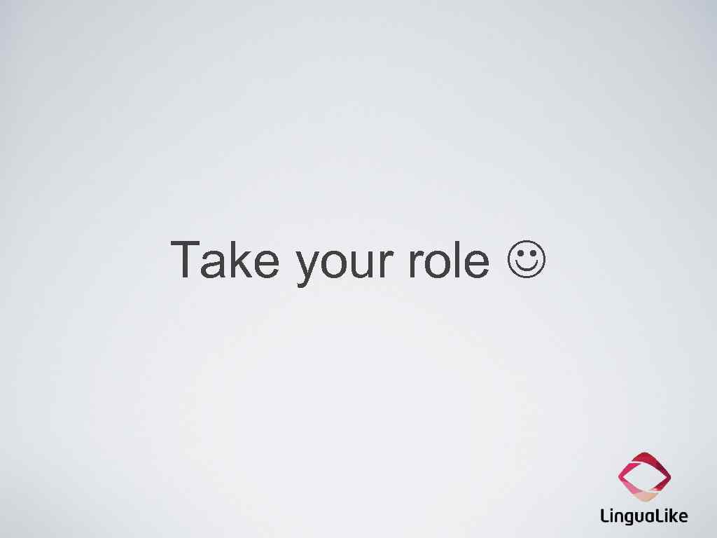 Take your role 