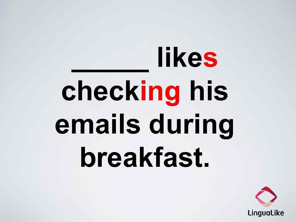_____ likes checking his emails during breakfast. 